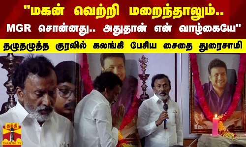 மகன் வெற்றி மறைந்தாலும்.. MGR சொன்னது.. அதுதான் என் வாழ்கையே தழுதழுத்த குரலில் கலங்கி பேசிய சைதை துரைசாமி