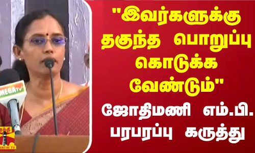 இவர்களுக்கு தகுந்த பொறுப்பு கொடுக்க வேண்டும் - ஜோதிமணி எம்.பி. பரபரப்பு கருத்து இவர்களுக்கு தகுந்த பொறுப்பு கொடுக்க வேண்டும் - ஜோதிமணி எம்.பி. பரபரப்பு கருத்து