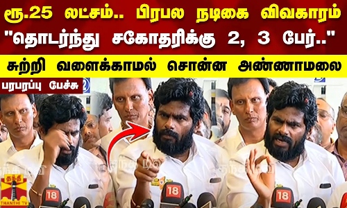 ரூ.25 லட்சம்.. பிரபல நடிகை விவகாரம்.. சுற்றி வளைக்காமல் சொன்ன அண்ணாமலை.. பரபரப்பு பேச்சு