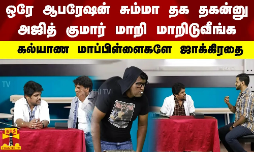 ஒரே ஆபரேஷன் சும்மா தக தகன்னு அஜித் குமார் மாறி மாறிடுவீங்க.. கல்யாண மாப்பிள்ளைகளே ஜாக்கிரதை