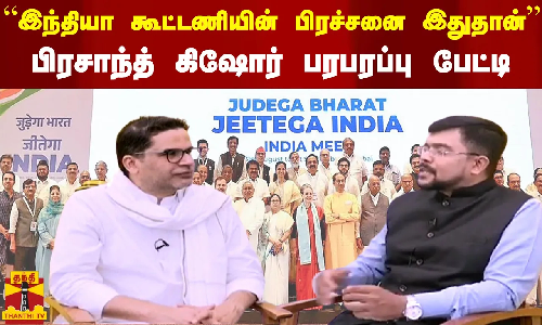 “இந்தியா கூட்டணியின் பிரச்சனை இதுதான்“ பிரசாந்த் கிஷோர் பரபரப்பு பேட்டி