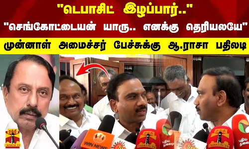 செங்கோட்டையன்.. யாரு எனக்கு தெரியலயே.. முன்னாள் அமைச்சர் பேச்சுக்கு எம்.பி.ஆ.ராசா பதிலடி