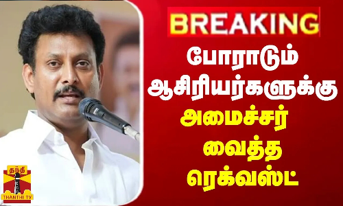 #BREAKING | போராடும் ஆசிரியர்களுக்கு அமைச்சர் வைத்த ரெக்வஸ்ட்