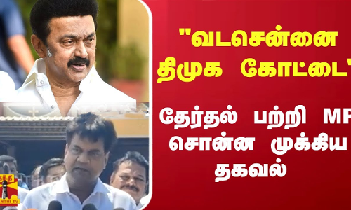 வடசென்னை திமுக கோட்டை..  தேர்தல் பற்றி திமுக எம்.பி சொன்ன முக்கிய தகவல் | DMK