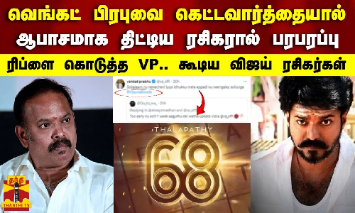 வெங்கட் பிரபுவை கெட்டவார்த்தையால் ஆபாசமாக திட்டிய ரசிகரால் பரபரப்பு.. ரிப்ளை கொடுத்த VP.. கூடிய விஜய் ரசிகர்கள்