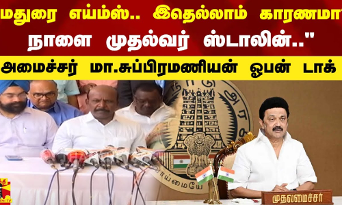 மதுரை எய்ம்ஸ்.. இது தான் காரணமா?.. நாளை முதல்வர் ஸ்டாலின்.. - அமைச்சர் மா.சுப்பிரமணியன் ஓபன் டாக் மதுரை எய்ம்ஸ்.. இது தான் காரணமா?.. நாளை முதல்வர் ஸ்டாலின்.. - அமைச்சர் மா.சுப்பிரமணியன் ஓபன் டாக்