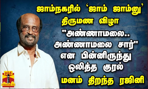 ஜாம்நகரில் ரஜினி.. அண்ணாமலை சார் என பின்னிருந்து ஒலித்த குரல்.. மனம் திறந்த ரஜினி