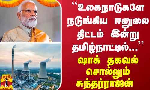 “உலகநாடுகளே நடுங்கிய ஈனுலை திட்டம் இன்று தமிழ்நாட்டில்...“  ஷாக் தகவல் சொல்லும் சுந்தர்ராஜன்