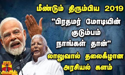 மீண்டும் திரும்பிய 2019..  பிரதமர் மோடியின் குடும்பம் நாங்கள் தான் லாலுவால் தலைகீழான அரசியல் களம்