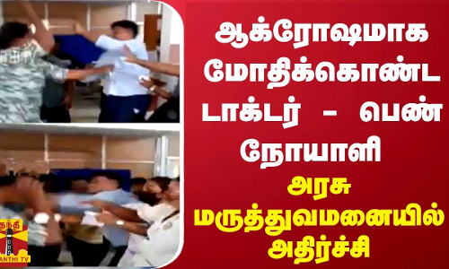 “சார்..சார்.. புடிங்க சார்...“ - அரசு மருத்துவமனையில் மோதிக்கொண்ட டாக்டர் பெண் நோயாளி -