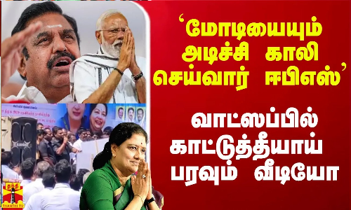 `மோடியையும் அடிச்சி காலி செய்வார் ஈபிஎஸ் - வாட்ஸப்பில்காட்டுத்தீயாய் பரவும் வீடியோ