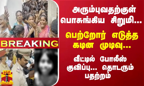 #Breaking : அரும்புவதற்குள் பொசுங்கிய சிறுமி... பெற்றோர் எடுத்த கடின முடிவு... வீட்டில் போலீஸ் குவிப்பு... தொடரும் பதற்றம்