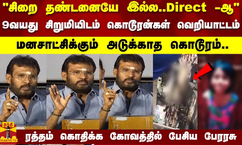 சிறை தண்டனையே இல்ல..Direct -ஆ..9வயது சிறுமியிடம் கொடூரன்கள் வெறியாட்டம்..கோவத்தில் பேசிய பேரரசு