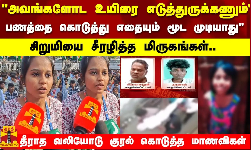 பணத்தை கொடுத்து எதையும் மூட முடியாது..சிறுமியை சீரழித்த மிருகங்கள்..வலியோடு குரல் கொடுத்த மாணவிகள்