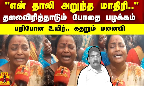 என் தாலி அறுந்த மாதிரி.. தலைவிரித்தாடும் போதை பழக்கம் பறிபோன உயிர்.. கதறும் மனைவி என் தாலி அறுந்த மாதிரி.. தலைவிரித்தாடும் போதை பழக்கம் பறிபோன உயிர்.. கதறும் மனைவி