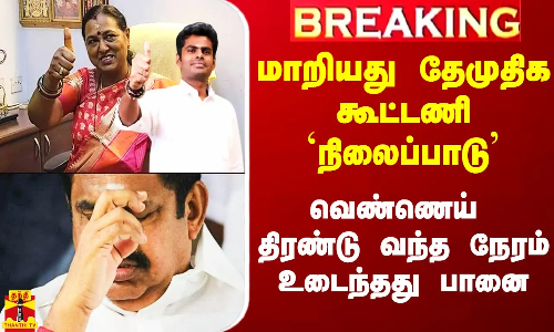 #Breaking|| மாறியது தேமுதிக கூட்டணி `நிலைப்பாடு’ - வெண்ணெய் திரண்டு வந்த நேரம் உடைந்தது பானை