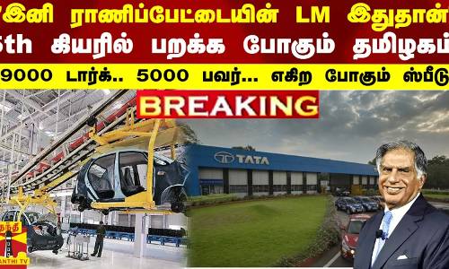 இனி ராணிப்பேட்டையின் LM இதுதான்... 5th கியரில் பறக்க போகும் தமிழகம்.. 9000 டார்க்.. 5000 பவர்..