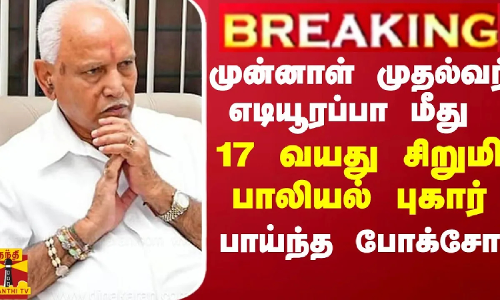 BREAKING || முன்னாள் முதல்வர் எடியூரப்பா மீது 17 வயது சிறுமி பாலியல் புகார்