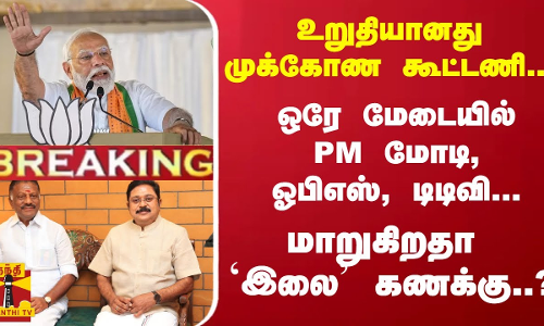 #Breaking : உறுதியானது கூட்டணி..! - ஒரே மேடையில் PM மோடி, ஓபிஎஸ், டிடிவி... மாறுகிறதா `இலை கணக்கு?