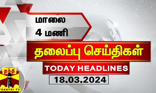 மாலை 4 மணி தலைப்புச் செய்திகள் (18-03-2024)