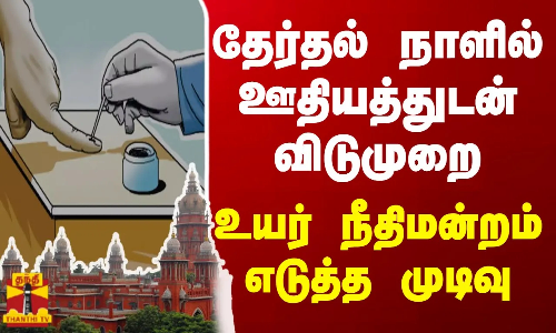 தேர்தல் நாளில் ஊதியத்துடன் விடுமுறை - உயர் நீதிமன்றம் எடுத்த முடிவு