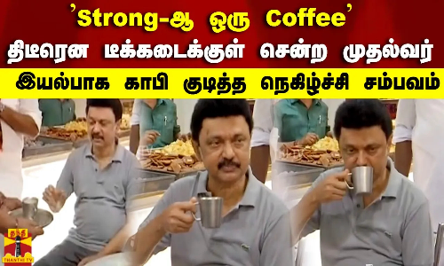 Strong-ஆ ஒரு Coffee திடீரென டீக்கடைக்குள் சென்ற முதல்வர் இயல்பாக காபி குடித்த நெகிழ்ச்சி சம்பவம்