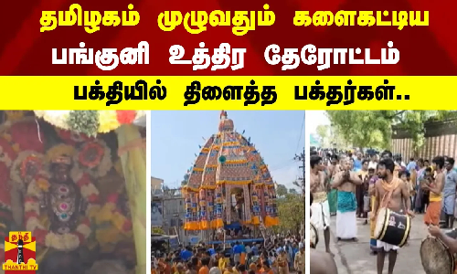 தமிழகம் முழுவதும் களைகட்டிய பங்குனி உத்திர திருவிழா தேரோட்டம் - பக்தியில் திளைத்த பக்தர்கள்..