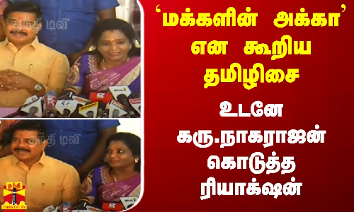 மக்களின் அக்கா என கூறிய தமிழிசை... உடனே கரு.நாகராஜன் கொடுத்த  ரியாக்‌ஷன்