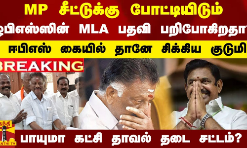 #BREAKING || MP சீட்டுக்கு போட்டியிடும் ஓபிஎஸ்ஸின் MLA பதவி பறிபோகிறதா?..