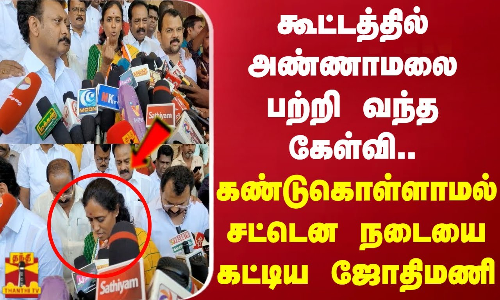 கூட்டத்தில் அண்ணாமலை பற்றி வந்த கேள்வி..கண்டுகொள்ளாமல் சட்டென நடையை கட்டிய ஜோதிமணி