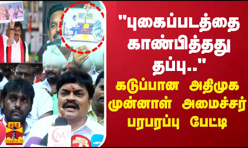 புகைப்படத்தை காண்பித்தது தப்பு.. கடுப்பான அதிமுக முன்னாள் அமைச்சர் பரபரப்பு பேட்டி