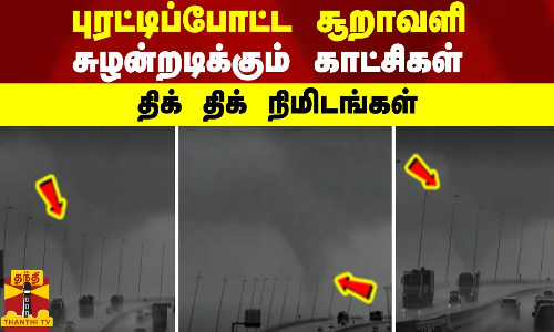 புரட்டிப்போட்ட சூறாவளி...சுழன்றடிக்கும் காட்சிகள்...திக் திக் நிமிடங்கள்