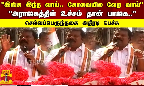 இங்க இந்த வாய்.. கோவையில வேற வாய் அராஜகத்தின் உச்சம் தான் பாஜக.. செல்வப்பெருந்தகை அதிரடி பேச்சு இங்க இந்த வாய்.. கோவையில வேற வாய் அராஜகத்தின் உச்சம் தான் பாஜக.. செல்வப்பெருந்தகை அதிரடி பேச்சு