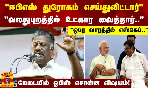 பிரதமருக்கு ஈபிஎஸ் துரோகம் செய்துவிட்டார் வலதுபுறத்தில் உட்கார வைத்தார்.. - ஓபிஸ் சொன்ன விஷயம்