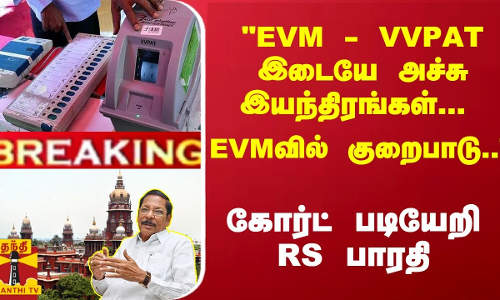 #Breaking : EVM - VVPAT இடையே அச்சு இயந்திரங்கள்... EVMவில் குறைபாடு.. கோர்ட் படியேறி RS பாரதி
