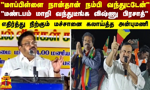 மண்டபம் மாறி வந்துடீங்க விஷ்ணு பிரசாத் - எதிர்த்து நிற்கும் மச்சானை கலாய்த்த அன்புமணி