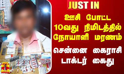 #Justin|| ஊசி போட்ட 10வது நிமிடத்தில் நோயாளி மரணம்.. சென்னை கைராசி டாக்டர் கைது