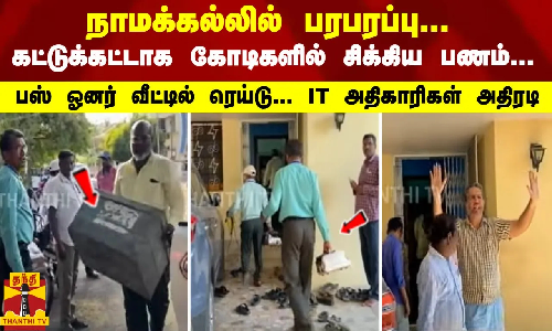 நாமக்கல்லில் பரபரப்பு; கட்டுக்கட்டாக சிக்கிய பணம்- பஸ் ஓனர் வீட்டில் ரெய்டு... IT அதிகாரிகள் அதிரடி