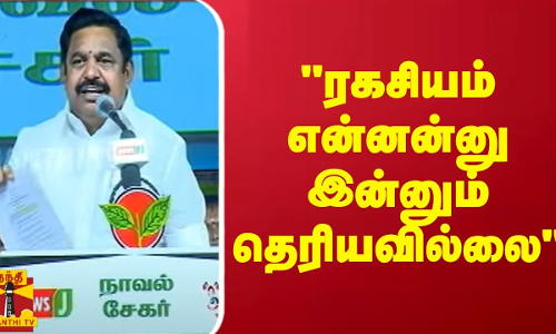 ரகசியம் என்னன்னு இன்னும் தெரியவில்லை - பிரசாரத்தில் ஈபிஎஸ் ஆவேசம்