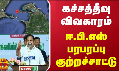 கச்சத்தீவு விவகாரம் - ஈ.பி.எஸ்  பரபரப்பு குற்றச்சாட்டு
