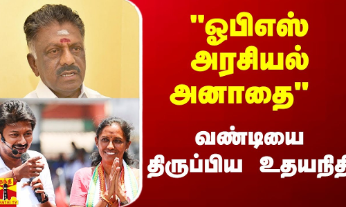 ஓபிஎஸ் அரசியல் அனாதை - ரூட்டை மாற்றிய உதயநிதி ஓபிஎஸ் அரசியல் அனாதை - ரூட்டை மாற்றிய உதயநிதி