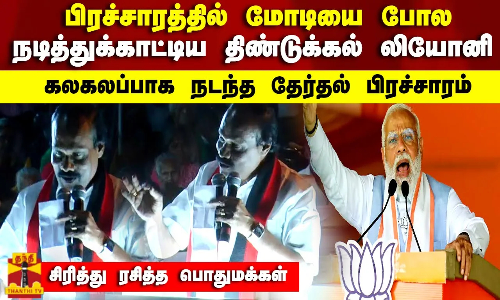 பிரச்சாரத்தில் மோடியை போல  நடித்துக்காட்டிய திண்டுக்கல் லியோனி கலகலப்பாக நடந்த தேர்தல் பிரச்சாரம்