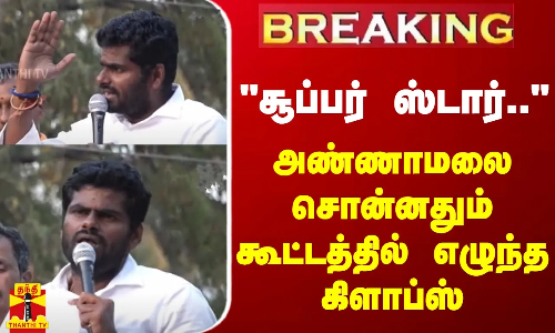 #BREAKING || சூப்பர் ஸ்டார்.. - அண்ணாமலை சொன்னதும் கூட்டத்தில் எழுந்த கிளாப்ஸ்