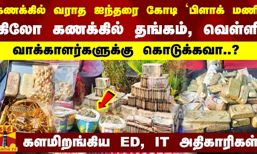 கணக்கில் வராத ஐந்தரை கோடி `பிளாக் மணி.. கிலோ கணக்கில் தங்கம், வெள்ளி.. களமிறங்கிய ED, IT அதிகாரிகள்