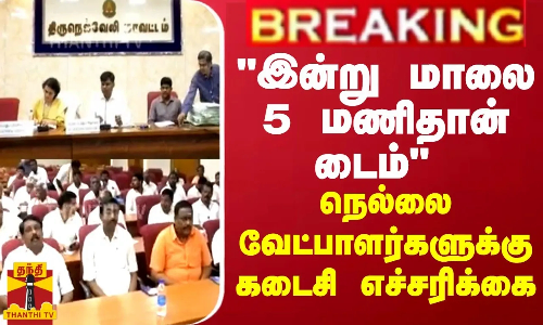 இன்று மாலை 5 மணிதான் டைம் - நெல்லை வேட்பாளர்களுக்கு பறந்த எச்சரிக்கை