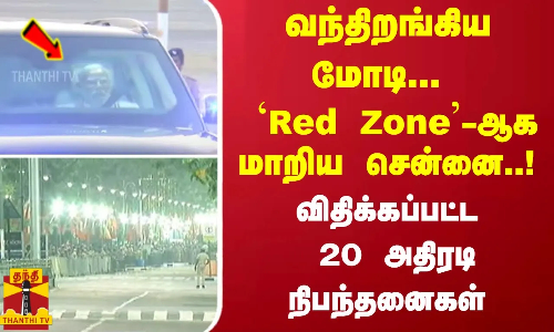 வந்திறங்கிய மோடி... `Red Zone-ஆக மாறிய சென்னை..! விதிக்கப்பட்ட 20 அதிரடி நிபந்தனைகள்