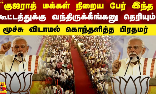 ``குஜராத் மக்கள் நிறைய பேர் இந்த கூட்டத்துக்கு வந்திருக்கீங்கனு தெரியும்- பரபரப்பாக பேசிய மோடி