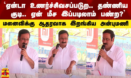 `ஏன்டா உணர்ச்சிவசப்படுற.. தண்ணிய குடி ஏன் மீச இப்படிலாம் பண்ற?` - மனைவிக்கு ஆதரவாக அன்புமணி ஜாலியாக பிரசாரம்