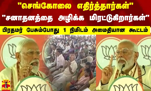 செங்கோலை எதிர்த்தார்கள் - சனாதனத்தை அழிக்க மிரட்டுகிறார்கள்..பிரதமர் பேசும்போது 1 நிமிடம் அமைதியான கூட்டம் செங்கோலை எதிர்த்தார்கள் - சனாதனத்தை அழிக்க மிரட்டுகிறார்கள்..பிரதமர் பேசும்போது 1 நிமிடம் அமைதியான கூட்டம்