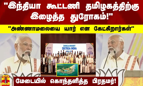இந்தியா கூட்டணி தமிழகத்திற்கு இழைத்த துரோகம்! - அண்ணாமலையை யார் என கேட்கிறார்கள்...மேடையில் கொந்தளித்த பிரதமர்!
